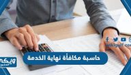 حاسبة مكافأة نهاية الخدمة في السعودية وطريقة حساب المكافأة