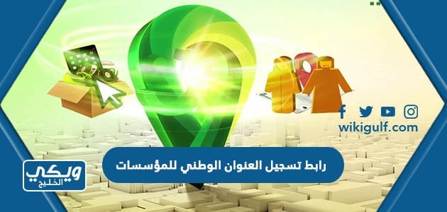 رابط تسجيل العنوان الوطني للمؤسسات