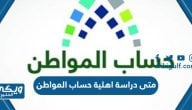 متى دراسة اهلية حساب المواطن كل شهر