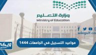 تفاصيل مواعيد التسجيل في الجامعات 1444 / 2023 السعودية