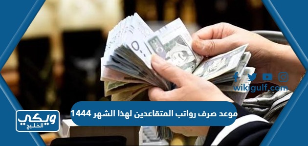 موعد صرف رواتب المتقاعدين لهذا الشهر 1444