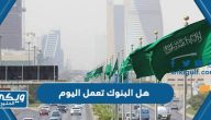 هل البنوك تعمل اليوم 2023 دوام البنوك يوم التاسيس 1444