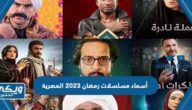 أسماء مسلسلات رمضان 2023 المصرية