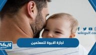 تفاصيل اجازة الابوة للمعلمين في السعودية