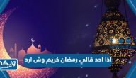 اذا احد قالي رمضان كريم وش ارد