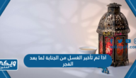 ما حكم اذا تم تأخير الغسل من الجنابة لما بعد الفجر