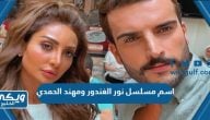 اسم مسلسل نور الغندور ومهند الحمدي