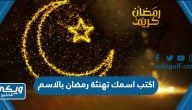 اكتب اسمك تهنئة رمضان بالاسم 2024