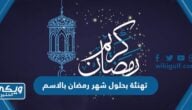 اجمل تهنئة بحلول شهر رمضان بالاسم جديدة 2024