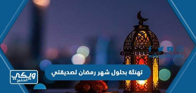 تهنئة بحلول شهر رمضان لصديقتي