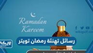 رسائل تهنئة رمضان تويتر ، اجمل تغريدات تهاني رمضان 2024