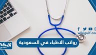 كم قيمة رواتب الاطباء في السعودية بالريال السعودي