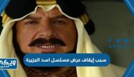 سبب إيقاف عرض مسلسل اسد الجزيرة