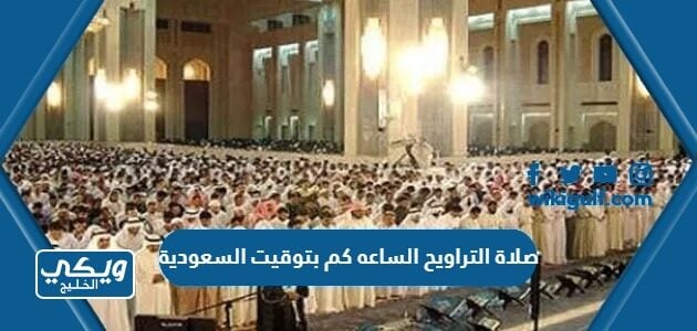 صلاة التراويح الساعه كم بتوقيت السعودية