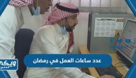 كم عدد ساعات العمل في رمضان السعودية 2024 / 1445