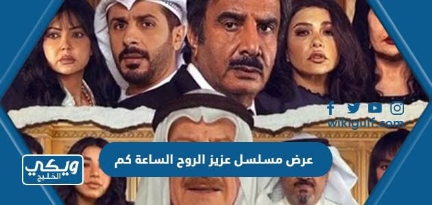 عرض مسلسل عزيز الروح الساعة كم