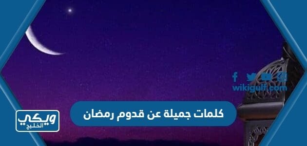 كلمات جميلة عن قدوم رمضان