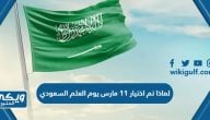 لماذا تم اختيار 11 مارس يوم العلم السعودي