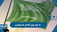 ما هو يوم العلم السعودي ولماذا يتم الاحتفال به