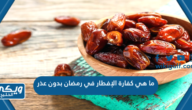 ما هي كفارة الإفطار في رمضان بدون عذر