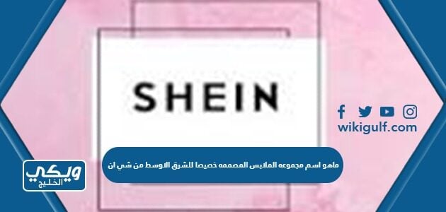 ماهو اسم مجموعه الملابس المصممه خصيصا للشرق الاوسط من شي ان