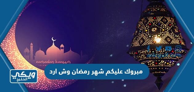 مبروك عليكم شهر رمضان وش ارد