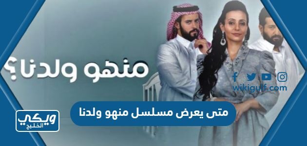 متى يعرض مسلسل منهو ولدنا