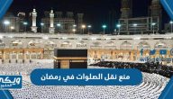 تفاصيل قرار منع نقل الصلوات في رمضان 2023 / 1444