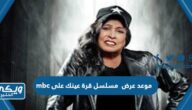 موعد عرض  مسلسل قرة عينك على mbc