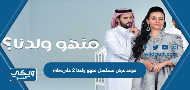 موعد عرض مسلسل منهو ولدنا 2 على mbc