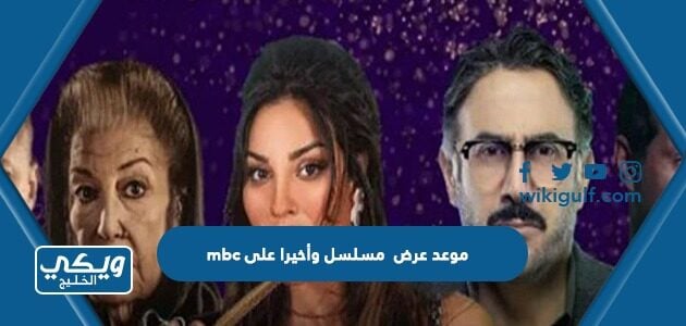 موعد عرض مسلسل وأخيرا على mbc