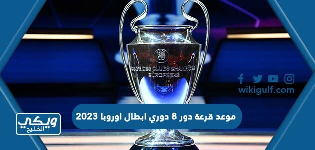 موعد قرعة دور 8 دوري ابطال اوروبا 2023