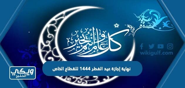 نهاية إجازة عيد الفطر ١٤٤٤ للقطاع الخاص