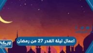 اعمال ليلة القدر 27 من رمضان