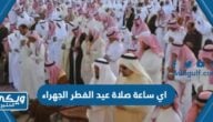 اي ساعة صلاة عيد الفطر في الجهراء 2024 / 1445