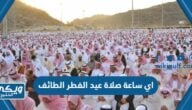 اي ساعة صلاة عيد الفطر في الطائف 2024 / 1445