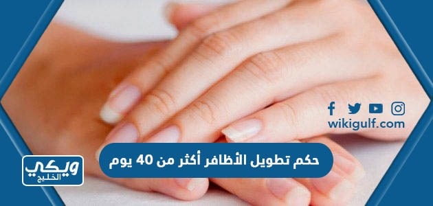 حكم تطويل الأظافر أكثر من 40 يوم