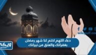 دعاء اللهم اختم لنا شهر رمضان بغفرانك والعتق من نيرانك