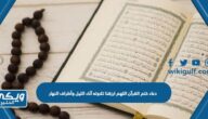 دعاء ختم القرآن اللهم ارزقنا تلاوته آناء الليل وأطراف النهار