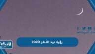 متى موعد رؤية عيد الفطر 2023 / 1444