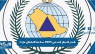 شعار الدفاع المدني 2024 سلامة الاطفال غايتنا