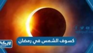 موعد كسوف الشمس في رمضان 1444