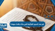 كم عدد السور القرآنية التي بدأت بثلاث حروف؟