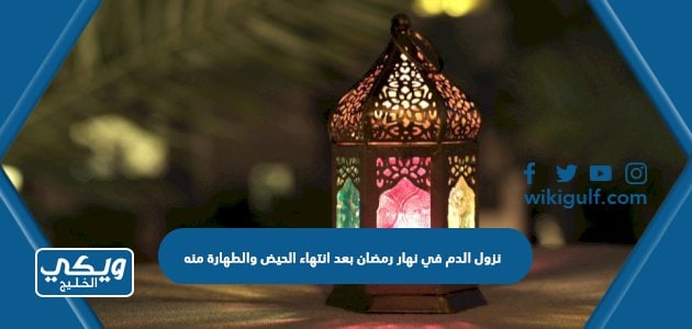 نزول الدم في نهار رمضان بعد انتهاء الحيض والطهارة منه