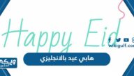 هابي عيد بالانجليزي Happy Eid ، اجمل عبارات Happy Eid