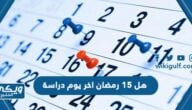 هل 15 رمضان اخر يوم دراسة أم لا