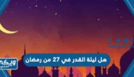 هل ليلة القدر في 27 من رمضان