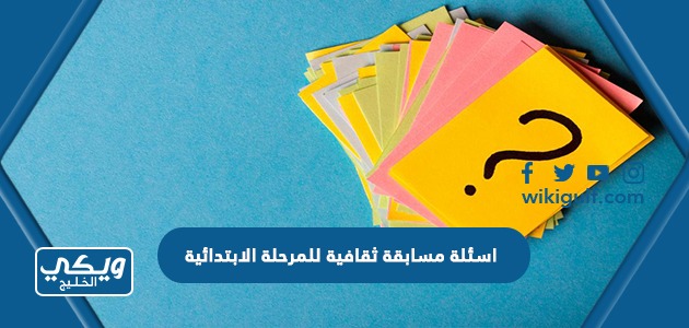 اسئلة مسابقة ثقافية للمرحلة الابتدائية