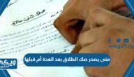 متى يصدر صك الطلاق بعد العدة أم قبلها