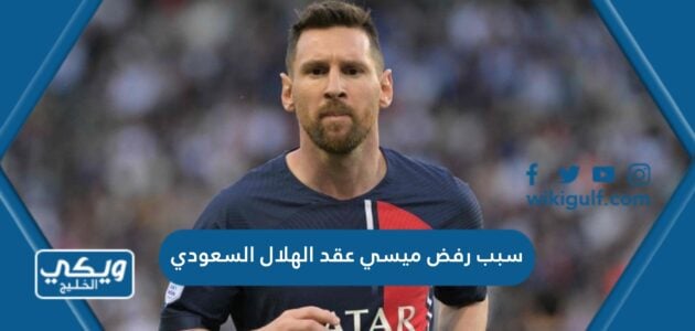 سبب رفض ميسي عقد الهلال السعودي